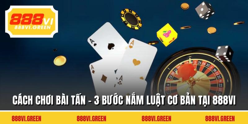Cách Chơi Bài Tấn - 3 Bước Nắm Luật Cơ Bản Tại 888VI
