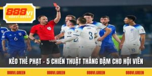 Kèo Thẻ Phạt - 5 Chiến Thuật Thắng Đậm Cho Hội Viên